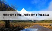 推特都显示不存在（推特都显示不存在怎么办）