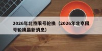 2026年北京限号轮换（2026年北京限号轮换最新消息）