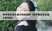快手粉丝怎么加入粉丝团的（快手里边怎么加入粉丝团）