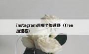 instagram用哪个加速器（free加速器）