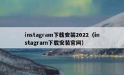 instagram下载安装2022（instagram下载安装官网）