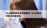 ins点赞后取消会有提醒吗（ins点赞及时取消会看见吗）