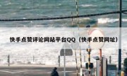 快手点赞评论网站平台QQ（快手点赞网址）