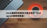 ins小视频浏览量多少算正常的（instagram视频观看量）