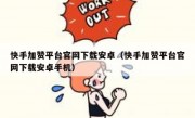 快手加赞平台官网下载安卓（快手加赞平台官网下载安卓手机）