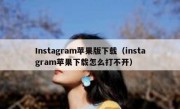 Instagram苹果版下载（instagram苹果下载怎么打不开）