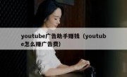 youtube广告助手赚钱（youtube怎么赚广告费）