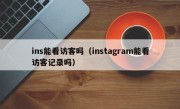 ins能看访客吗（instagram能看访客记录吗）