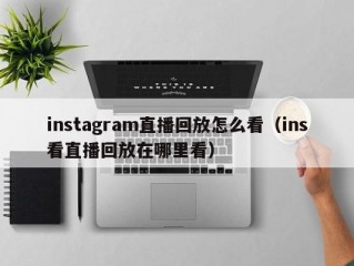instagram直播回放怎么看（ins看直播回放在哪里看）