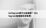 instagram用什么加速器?（instagram加速器安卓免费）