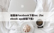 低版本Facebook下载ios（facebook app旧版下载）