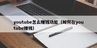 youtube怎么赚钱功能（如何在youtube赚钱）