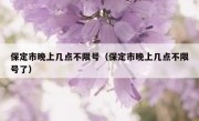 保定市晚上几点不限号（保定市晚上几点不限号了）