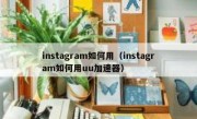 instagram如何用（instagram如何用uu加速器）