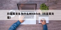 抖音英文名为什么叫tiktok（抖音英文是）