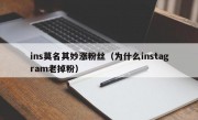 ins莫名其妙涨粉丝（为什么instagram老掉粉）
