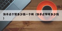 快手点个赞多少钱一个啊（快手点赞得多少钱）