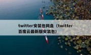 twitter安装包网盘（twitter百度云最新版安装包）