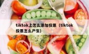 tiktok上怎么添加投票（tiktok投票怎么产生）