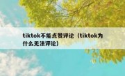 tiktok不能点赞评论（tiktok为什么无法评论）
