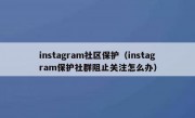 instagram社区保护（instagram保护社群阻止关注怎么办）