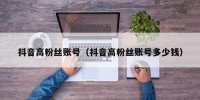 抖音高粉丝账号（抖音高粉丝账号多少钱）