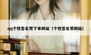 qq个性签名赞下单网站（个性签名赞网站）