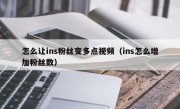 怎么让ins粉丝变多点视频（ins怎么增加粉丝数）