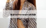 包含twitternewera的词条