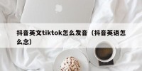 抖音英文tiktok怎么发音（抖音英语怎么念）