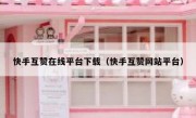 快手互赞在线平台下载（快手互赞网站平台）