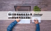 ins注册添加姓名怎么弄（instagram添加账号怎么设置）