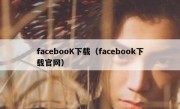 facebooK下载（facebook下载官网）