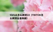 tiktok怎么刷到18（TIKTOK怎么刷到全是韩国）