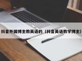 抖音外国博主教英语的（抖音英语教学博主）