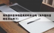 海外版抖音挣钱是真的吗安全吗（海外版抖音现在怎么样了）