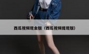 西瓜视频现金版（西瓜视频提现版）