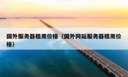 国外服务器租用价格（国外网站服务器租用价格）