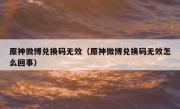 原神微博兑换码无效（原神微博兑换码无效怎么回事）