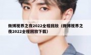 微博视界之夜2022全程回放（微博视界之夜2022全程回放下载）
