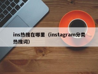 ins热搜在哪里（instagram分类热搜词）