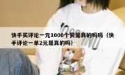 快手买评论一元1000个赞是真的吗吗（快手评论一单2元是真的吗）