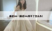 最近ins（最近ins用不了怎么办）
