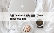 支持facebook的加速器（facebook加速器推荐）