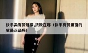 快手卖有赞链接,货款在哪（快手有赞里面的货是正品吗）