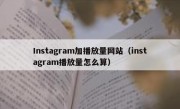 Instagram加播放量网站（instagram播放量怎么算）