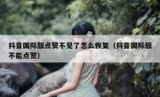 抖音国际版点赞不见了怎么恢复（抖音国际版不能点赞）