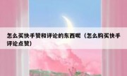 怎么买快手赞和评论的东西呢（怎么购买快手评论点赞）