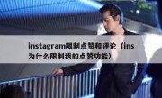 instagram限制点赞和评论（ins为什么限制我的点赞功能）