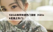 tiktok如何快速热门涨粉（tiktok花钱上热门）